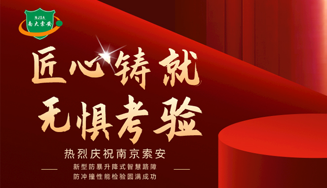 新型防暴升降式智慧路障防沖撞性能檢驗(yàn)圓滿(mǎn)成功，南大索安，匠心出品